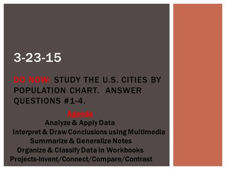 3-23-15 DO NOW: STUDY THE U.S. CITIES BY POPULATION CHART. ANSWER QUESTIONS #1-4. Agenda Analyze & Apply Data Interpret & Draw Conclusions using Multimedia.