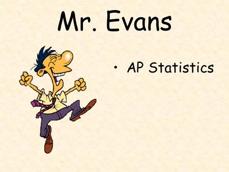 Mr. Evans AP Statistics. Education B.S. in Mathematics from the University of Texas at Austin in 1992 Masters in teaching from Wilkes University 12th.