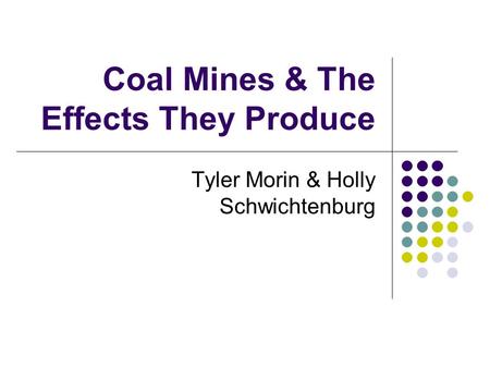 Coal Mines & The Effects They Produce Tyler Morin & Holly Schwichtenburg.