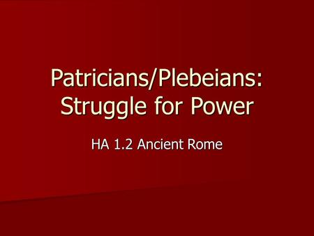 Patricians/Plebeians: Struggle for Power HA 1.2 Ancient Rome.