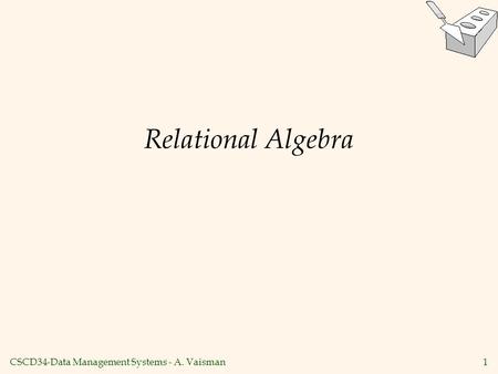 CSCD34-Data Management Systems - A. Vaisman1 Relational Algebra.