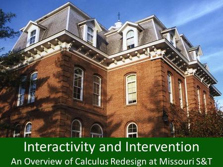 Interactivity and Intervention An Overview of Calculus Redesign at Missouri S&T.