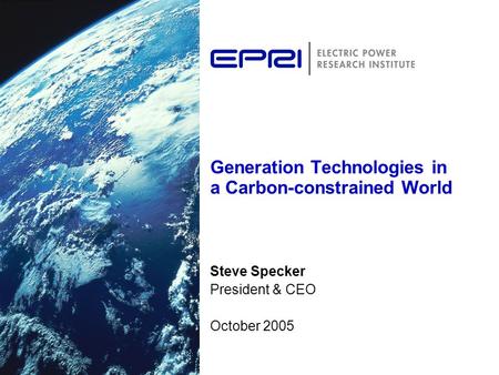 Generation Technologies in a Carbon-constrained World Steve Specker President & CEO October 2005.