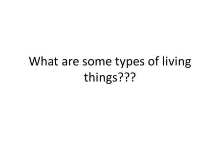 What are some types of living things???