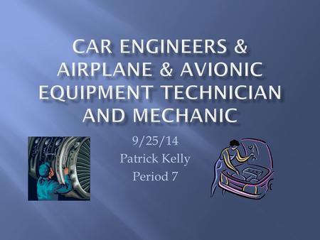 9/25/14 Patrick Kelly Period 7. Education: They need to take an airplane mechanic class certified by the Federal Aviation Administration (FAA) Salary: