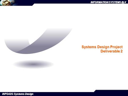 INFORMATION X INFO425: Systems Design Systems Design Project Deliverable 2.