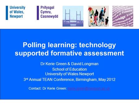 Polling learning: technology supported formative assessment Dr Kerie Green & David Longman School of Education University of Wales Newport 3 rd Annual.