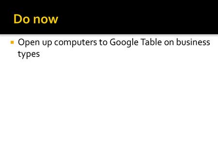 Do now Open up computers to Google Table on business types