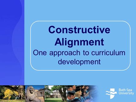 Constructive Alignment One approach to curriculum development