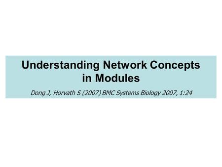 Understanding Network Concepts in Modules Dong J, Horvath S (2007) BMC Systems Biology 2007, 1:24.