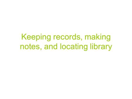 Keeping records, making notes, and locating library.