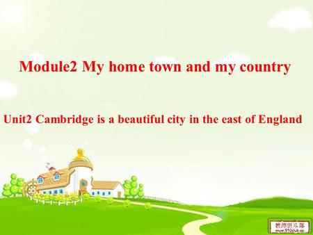 Module2 My home town and my country Unit2 Cambridge is a beautiful city in the east of England.