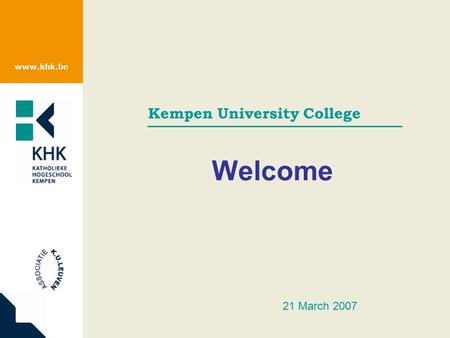 Www.khk.be Kempen University College Welcome 21 March 2007.