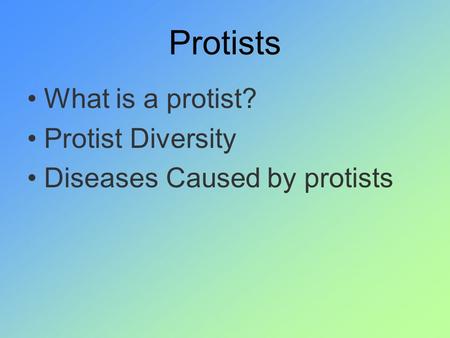 Protists What is a protist? Protist Diversity Diseases Caused by protists.