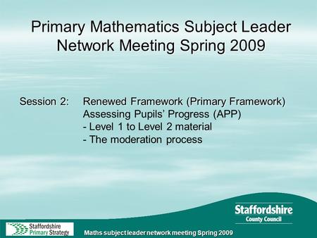 Maths subject leader network meeting Spring 2009 Session 2:Renewed Framework (Primary Framework) Assessing Pupils’ Progress (APP) - Level 1 to Level 2.