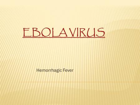 Hemorrhagic Fever.  1976- First Major Outbreak (ZEBOV)  1976- Sudan (SEBOV)  Occur Sporadically  www.cdc.gov for more information www.cdc.gov.