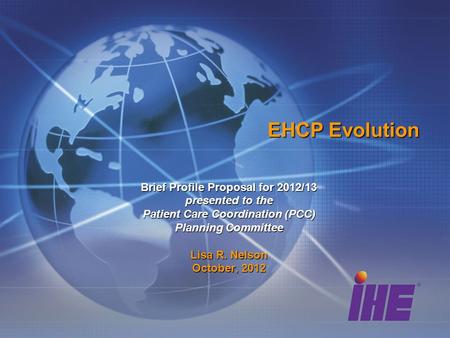 EHCP Evolution Brief Profile Proposal for 2012/13 presented to the Patient Care Coordination (PCC) Planning Committee Lisa R. Nelson October, 2012.