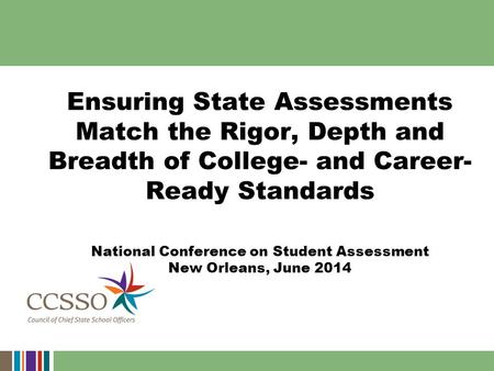 Ensuring State Assessments Match the Rigor, Depth and Breadth of College- and Career- Ready Standards National Conference on Student Assessment New Orleans,