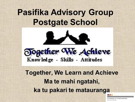 Pasifika Advisory Group Postgate School Together, We Learn and Achieve Ma te mahi ngatahi, ka tu pakari te matauranga.