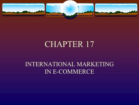 CHAPTER 17 INTERNATIONAL MARKETING IN E-COMMERCE.