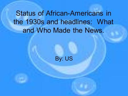 Status of African-Americans in the 1930s and headlines: What and Who Made the News. By: US.