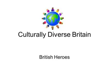 Culturally Diverse Britain British Heroes. What Makes People British? Is it about having a passport?