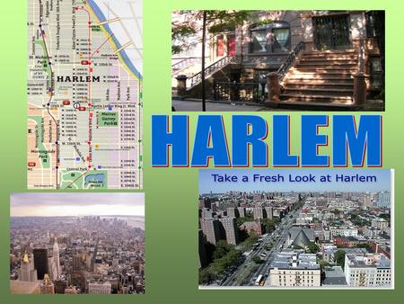 Harlem is a neighborhood in the New York City Burrough of Manhattan. It is a major African American cultural and business center.