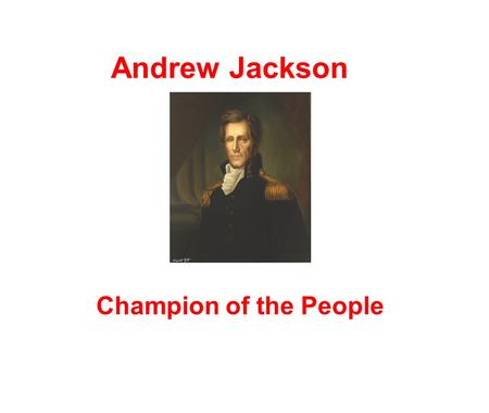 Andrew Jackson Champion of the People. Election of 1824 Candidate Popular Vote Electoral Vote Andrew Jackson John Quincy Adams William H. Crawford Henry.