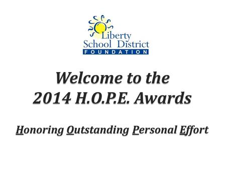 Welcome to the 2014 H.O.P.E. Awards Honoring Outstanding Personal Effort.