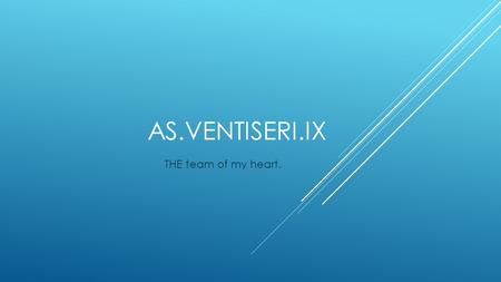 AS.VENTISERI.IX THE team of my heart. THIS IS THE LOGO OF THE CLUB In my eyes this is the best club in the world. We are a group of friends, we have.