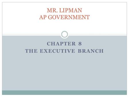 CHAPTER 8 THE EXECUTIVE BRANCH MR. LIPMAN AP GOVERNMENT.