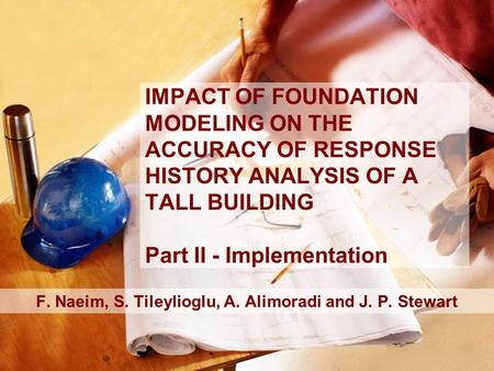 IMPACT OF FOUNDATION MODELING ON THE ACCURACY OF RESPONSE HISTORY ANALYSIS OF A TALL BUILDING Part II - Implementation F. Naeim, S. Tileylioglu, A. Alimoradi.