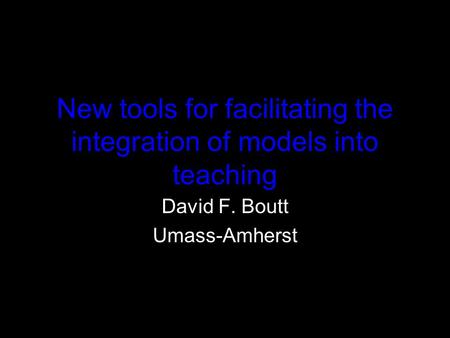 New tools for facilitating the integration of models into teaching David F. Boutt Umass-Amherst.