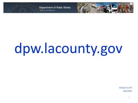 1 dpw.lacounty.gov Khaled Tawfik 8/6/2012. 2 Standard Header options: 1.Full Header 2.Slim Header 3.Slim Header without search 4.Slim Header full width.