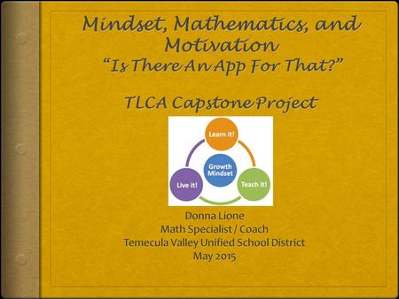 Project Rationale Building a growth mindset in at-risk students and their teachers will lead to increased academic achievement in mathematics.