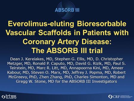 Everolimus-eluting Bioresorbable Vascular Scaffolds in Patients with Coronary Artery Disease: The ABSORB III trial Dean J. Kereiakes, MD, Stephen G. Ellis,