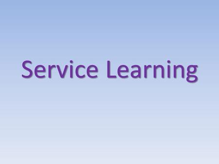 Service Learning. What is Service Learning? Students learn to develop through active participation in thoughtfully organized service that is conducted.