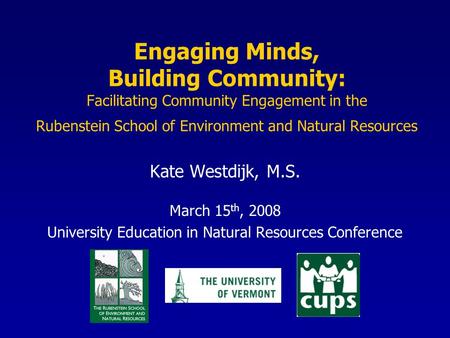 Engaging Minds, Building Community: Facilitating Community Engagement in the Rubenstein School of Environment and Natural Resources Kate Westdijk, M.S.