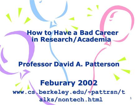 1 How to Have a Bad Career in Research/Academia How to Have a Bad Career in Research/Academia Professor David A. Patterson Feburary 2002 www.cs.berkeley.edu/~pattrsn/t.