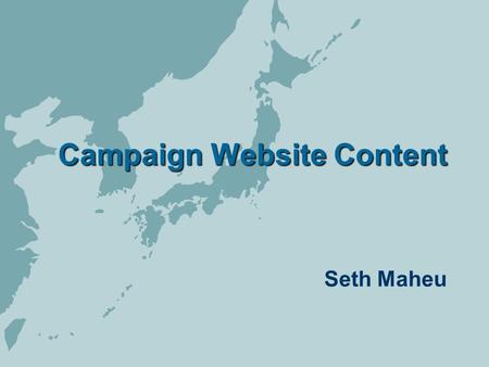 Campaign Website Content Seth Maheu. 3-Tiered Analysis Tier 1 –News –Biography –Contact Information –Online Donations –Volunteer Forms Tier 2 –Multimedia.