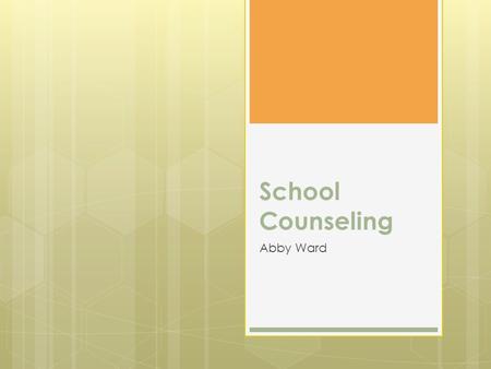 School Counseling Abby Ward. Cindy Jolly Somewhat like an ER doctor There is no typical day as far as protocol goes in my job. A school counselor is.