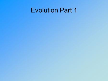 Evolution Part 1. 1. Who is the naturalist credited for the evolution theory? Charles Darwin.