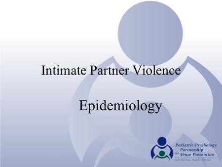 Intimate Partner Violence Epidemiology. Why screen for IPV? One of the nation’s “Most Pressing Public Health Problems” Women are more likely to be repeatedly.