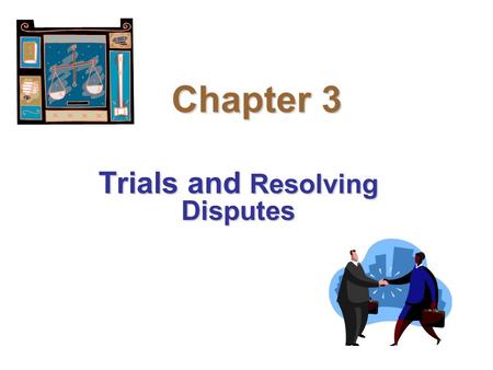 Chapter 3 Trials and Resolving Disputes. Chapter Issues Basic Trial ProceduresBasic Trial Procedures Procedures and Processes of Litigating a DisputeProcedures.