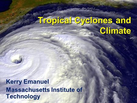 Tropical Cyclones and Climate Kerry Emanuel Massachusetts Institute of Technology.