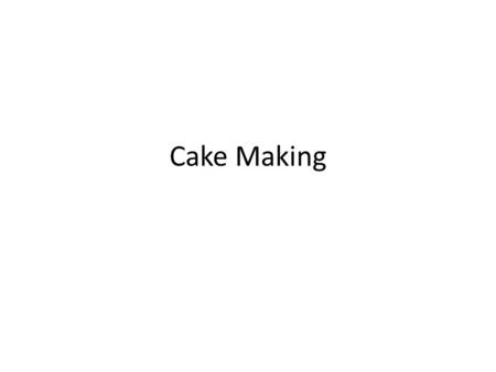 Cake Making. Cake Making Methods Rubbing In eg. scones, rock cakes Whisking eg. swiss roll Creaming eg. Victoria sandwich, fairy cakes Melting eg. example.