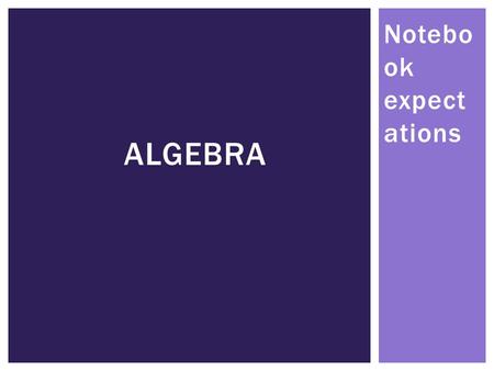 Notebo ok expect ations ALGEBRA. Notebo ok expect ations Algebra Period # Mr. Lichty 6 th & 7 th free Blog: blogs.waukeeschools.org/lichty.