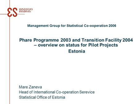 Phare Programme 2003 and Transition Facility 2004 – overview on status for Pilot Projects Estonia Mare Zaneva Head of International Co-operation Serevice.