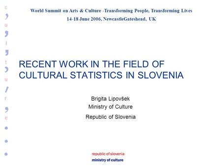 World Summit on Arts & Culture -Transforming People, Transforming Lives 14-18 June 2006, NewcastleGateshead, UK RECENT WORK IN THE FIELD OF CULTURAL STATISTICS.