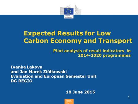 Regional and Urban Policy Expected Results for Low Carbon Economy and Transport Ivanka Lakova and Jan Marek Ziółkowski Evaluation and European Semester.